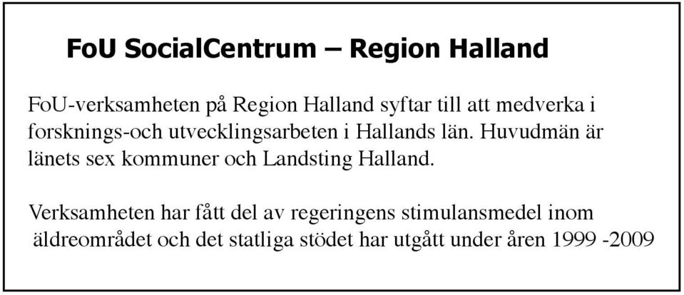 Huvudmän är länets sex kommuner och Landsting Halland.