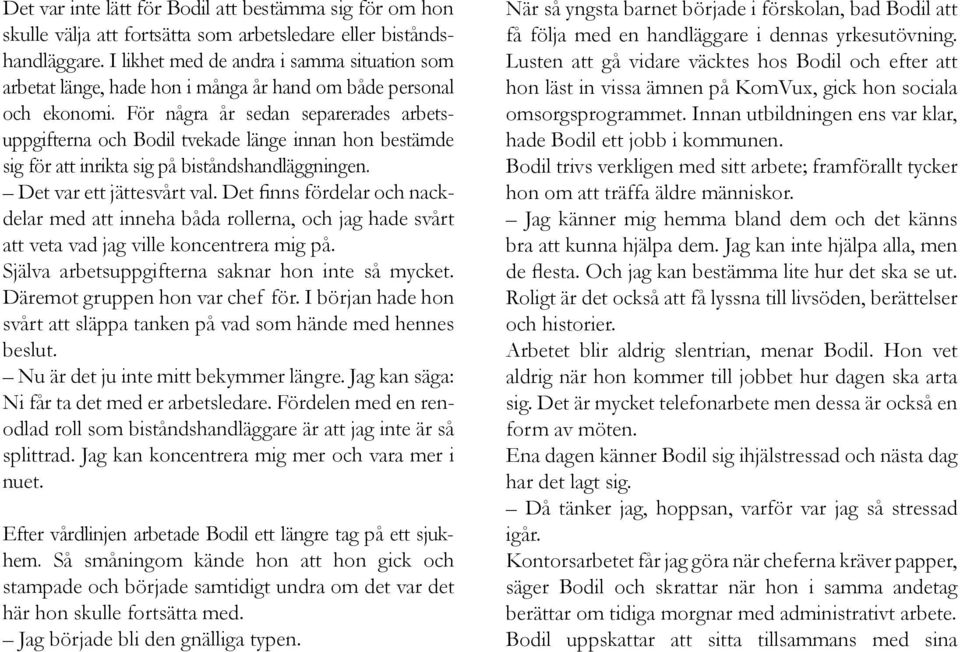 För några år sedan separerades arbetsuppgifterna och Bodil tvekade länge innan hon bestämde sig för att inrikta sig på biståndshandläggningen. Det var ett jättesvårt val.