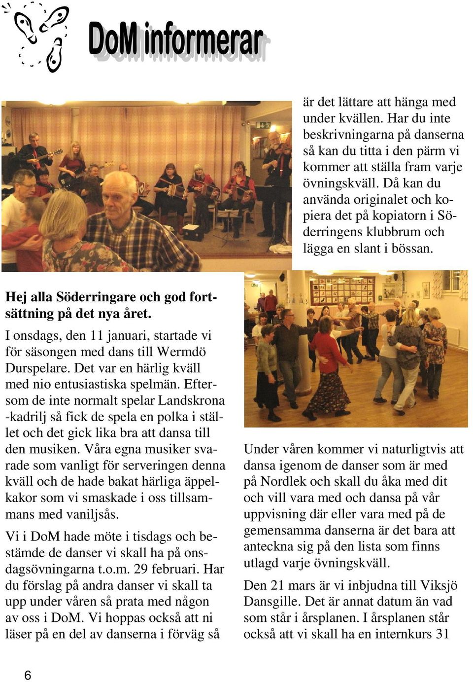 I onsdags, den 11 januari, startade vi för säsongen med dans till Wermdö Durspelare. Det var en härlig kväll med nio entusiastiska spelmän.