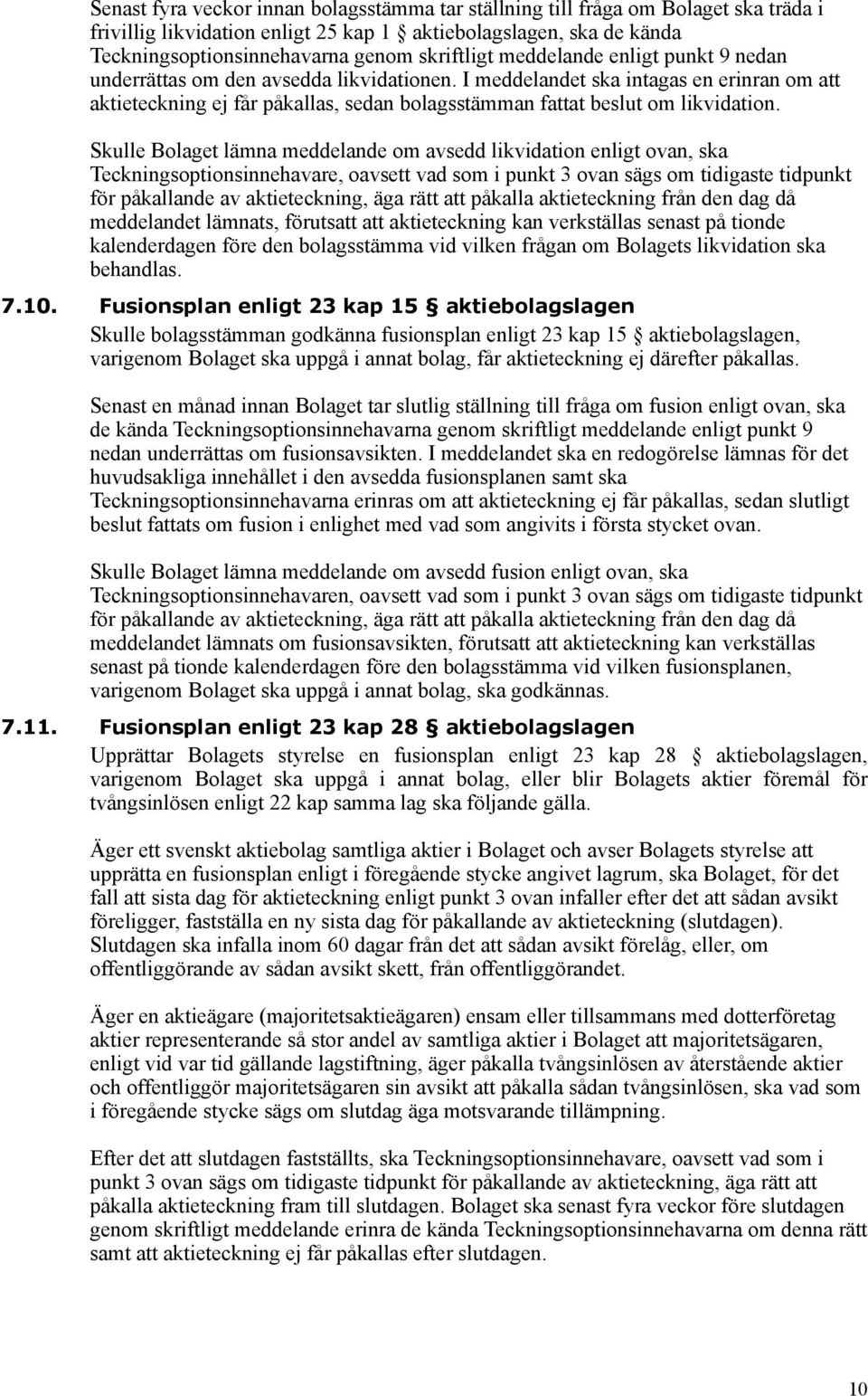 Skulle Bolaget lämna meddelande om avsedd likvidation enligt ovan, ska Teckningsoptionsinnehavare, oavsett vad som i punkt 3 ovan sägs om tidigaste tidpunkt för påkallande av aktieteckning, äga rätt