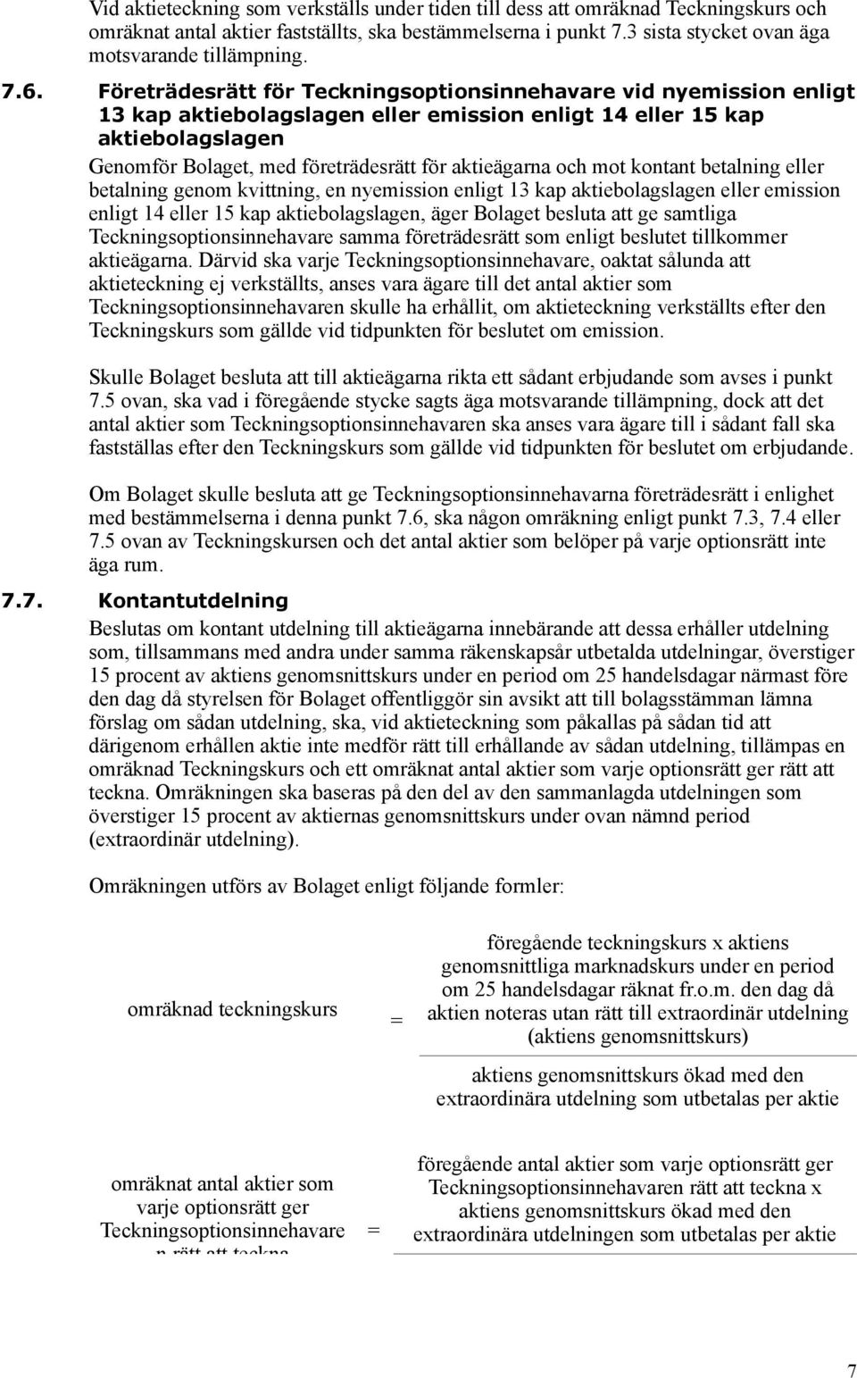 aktieägarna och mot kontant betalning eller betalning genom kvittning, en nyemission enligt 13 kap aktiebolagslagen eller emission enligt 14 eller 15 kap aktiebolagslagen, äger Bolaget besluta att ge