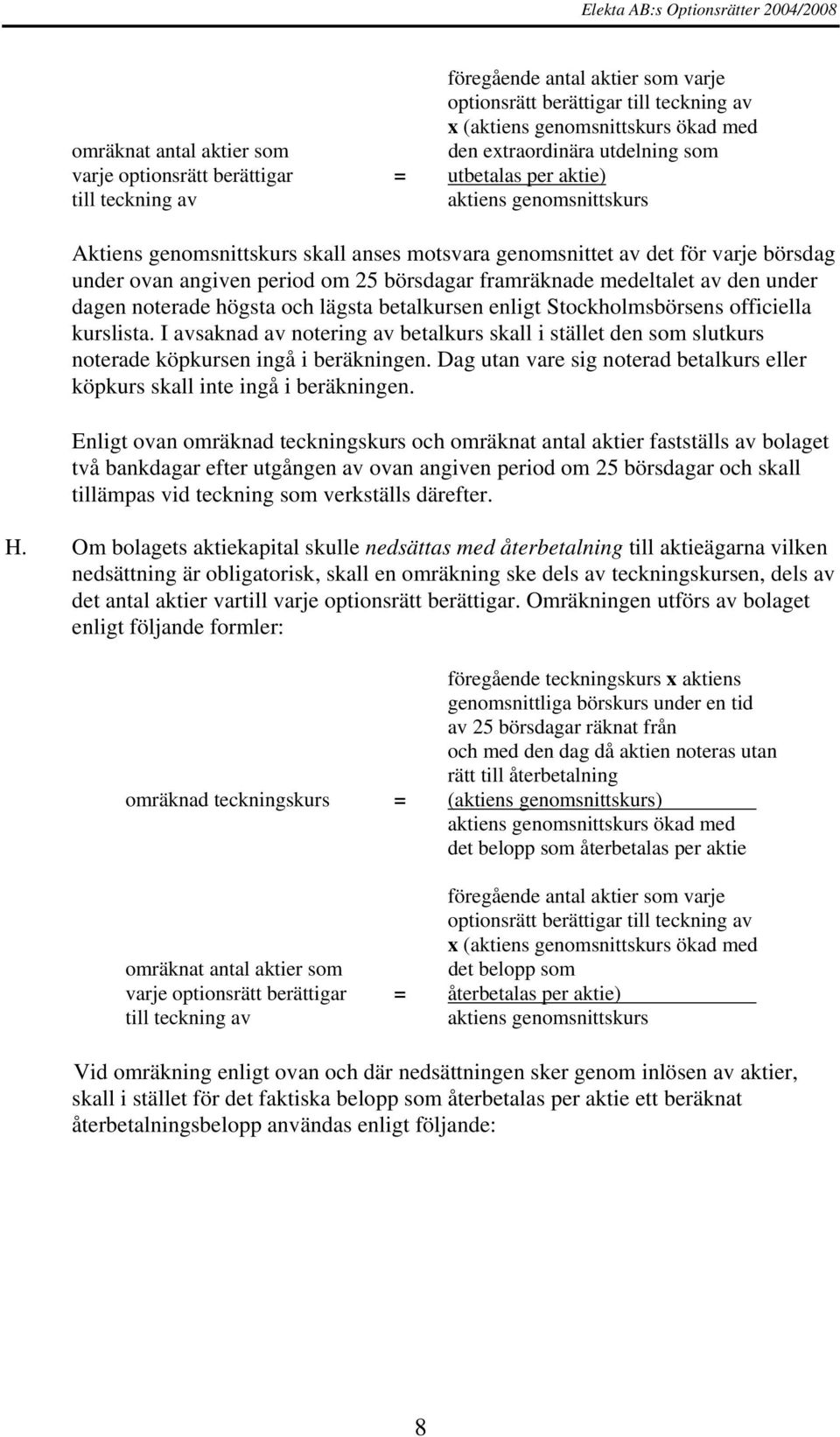 medeltalet av den under dagen noterade högsta och lägsta betalkursen enligt Stockholmsbörsens officiella kurslista.