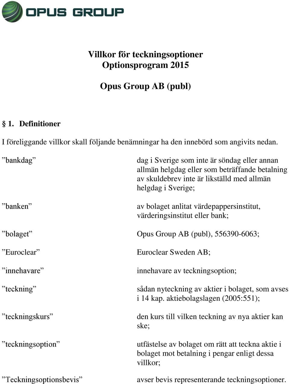 värdepappersinstitut, värderingsinstitut eller bank; bolaget Opus Group AB (publ), 556390-6063; Euroclear innehavare teckning teckningskurs teckningsoption Teckningsoptionsbevis Euroclear Sweden AB;