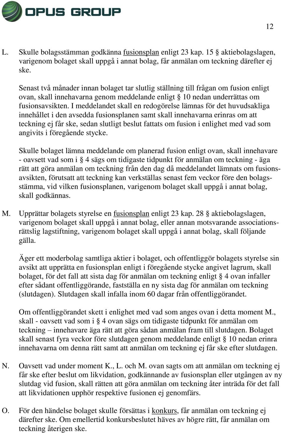 I meddelandet skall en redogörelse lämnas för det huvudsakliga innehållet i den avsedda fusionsplanen samt skall innehavarna erinras om att teckning ej får ske, sedan slutligt beslut fattats om