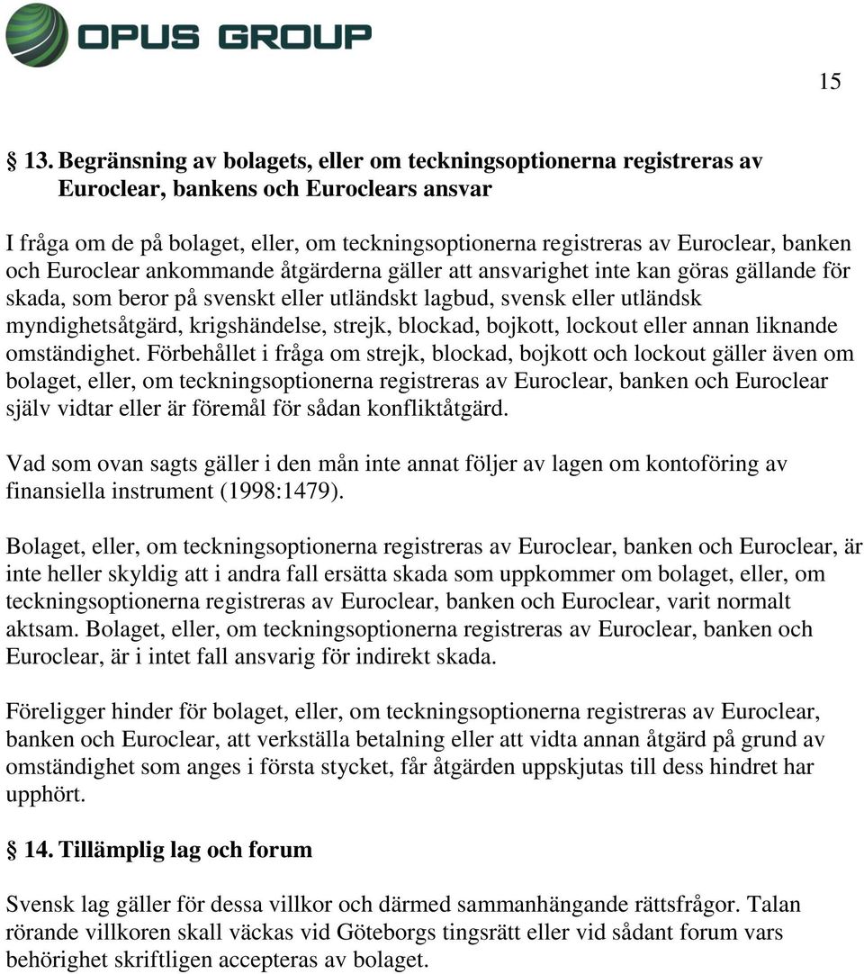 och Euroclear ankommande åtgärderna gäller att ansvarighet inte kan göras gällande för skada, som beror på svenskt eller utländskt lagbud, svensk eller utländsk myndighetsåtgärd, krigshändelse,