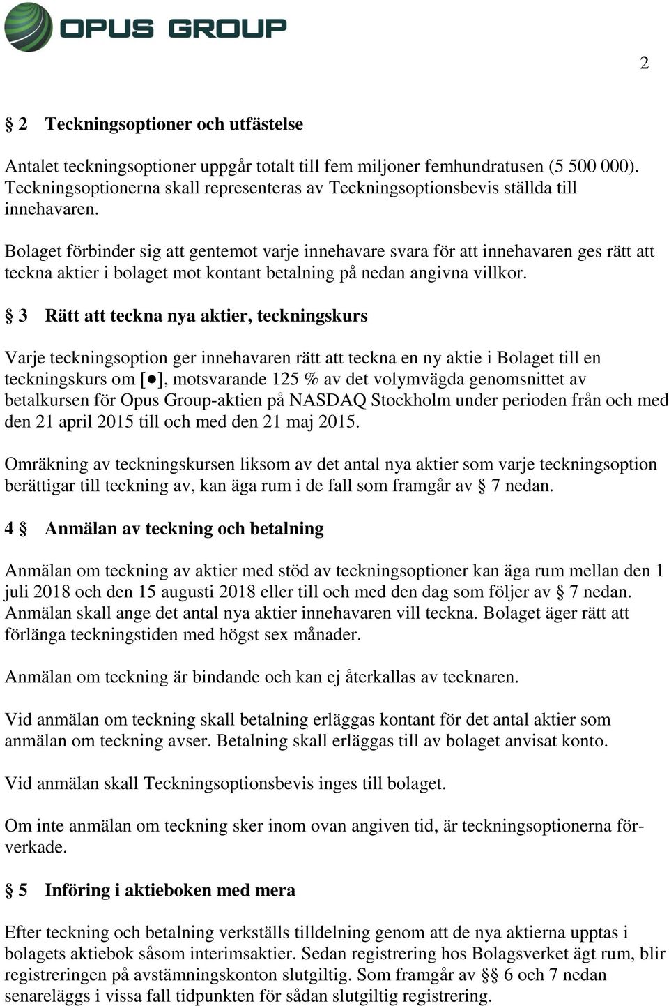 Bolaget förbinder sig att gentemot varje innehavare svara för att innehavaren ges rätt att teckna aktier i bolaget mot kontant betalning på nedan angivna villkor.