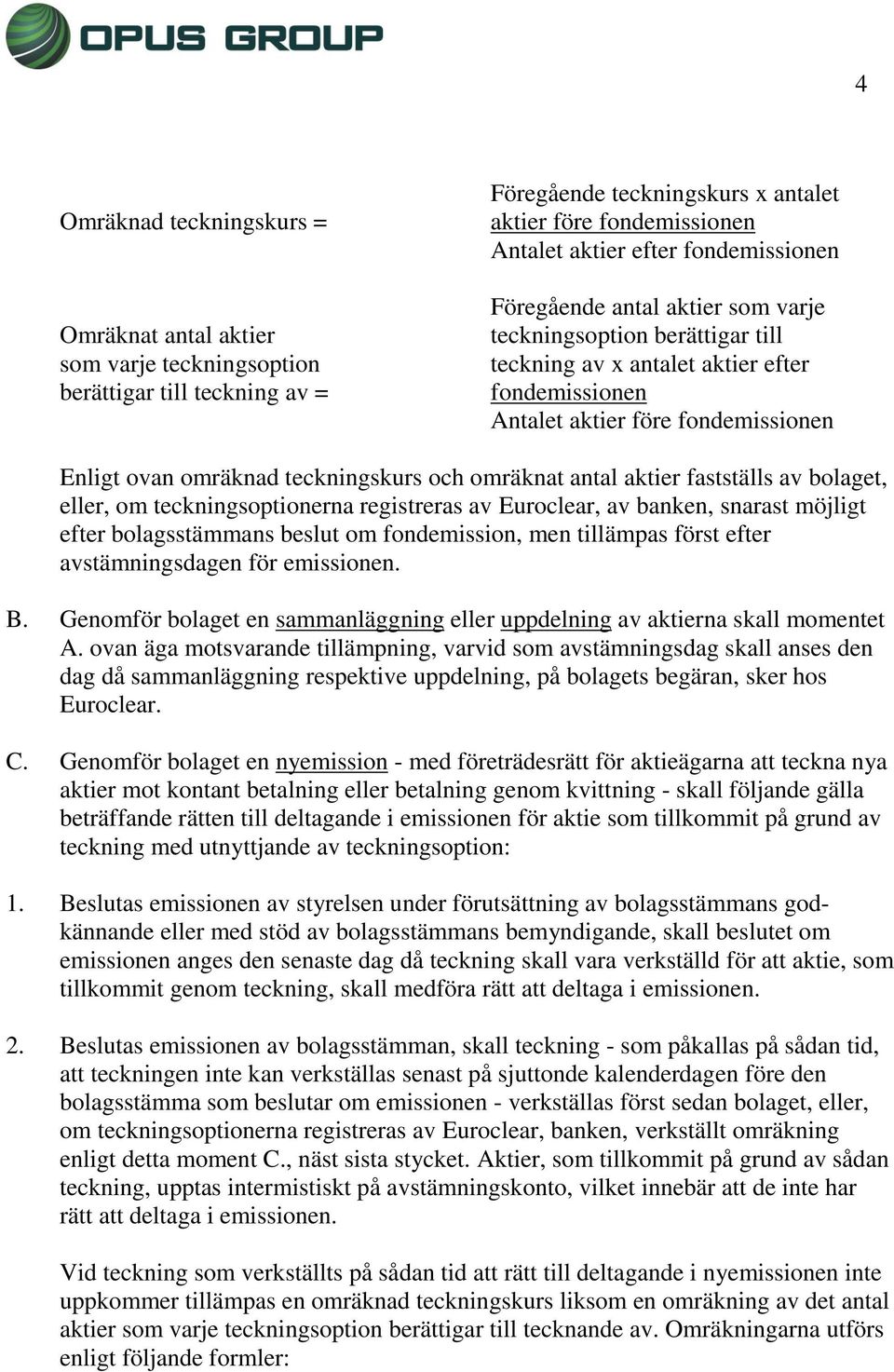 teckningskurs och omräknat antal aktier fastställs av bolaget, eller, om teckningsoptionerna registreras av Euroclear, av banken, snarast möjligt efter bolagsstämmans beslut om fondemission, men