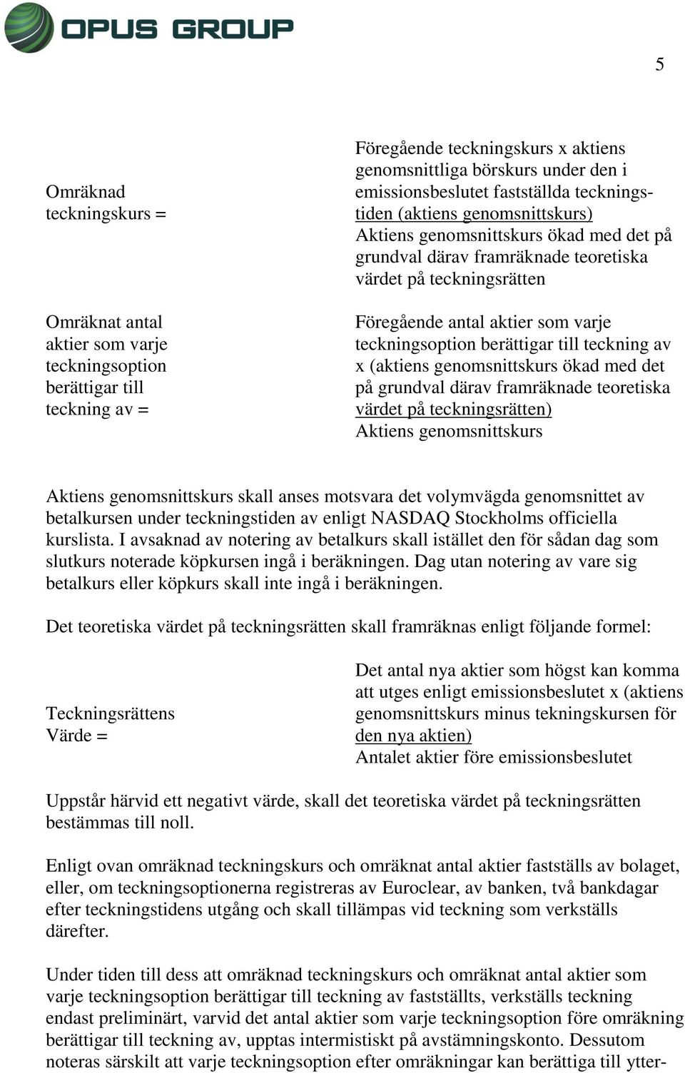 teckningsoption berättigar till teckning av x (aktiens genomsnittskurs ökad med det på grundval därav framräknade teoretiska värdet på teckningsrätten) Aktiens genomsnittskurs Aktiens genomsnittskurs