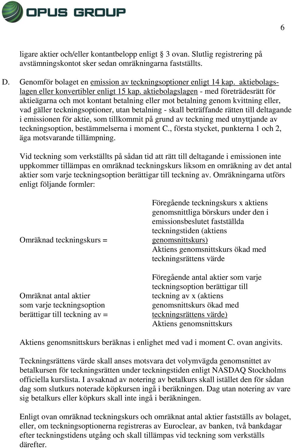 aktiebolagslagen - med företrädesrätt för aktieägarna och mot kontant betalning eller mot betalning genom kvittning eller, vad gäller teckningsoptioner, utan betalning - skall beträffande rätten till