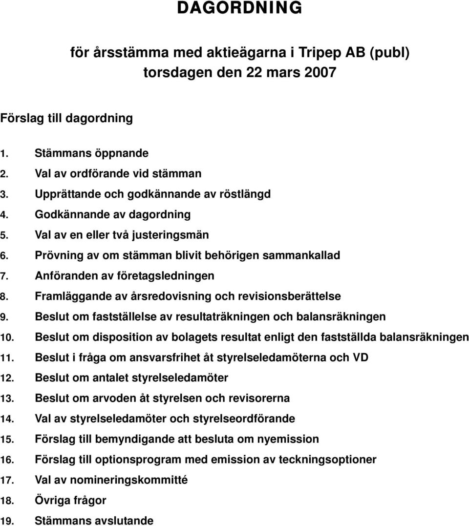 Framläggande av årsredovisning och revisionsberättelse 9. Beslut om fastställelse av resultaträkningen och balansräkningen 10.