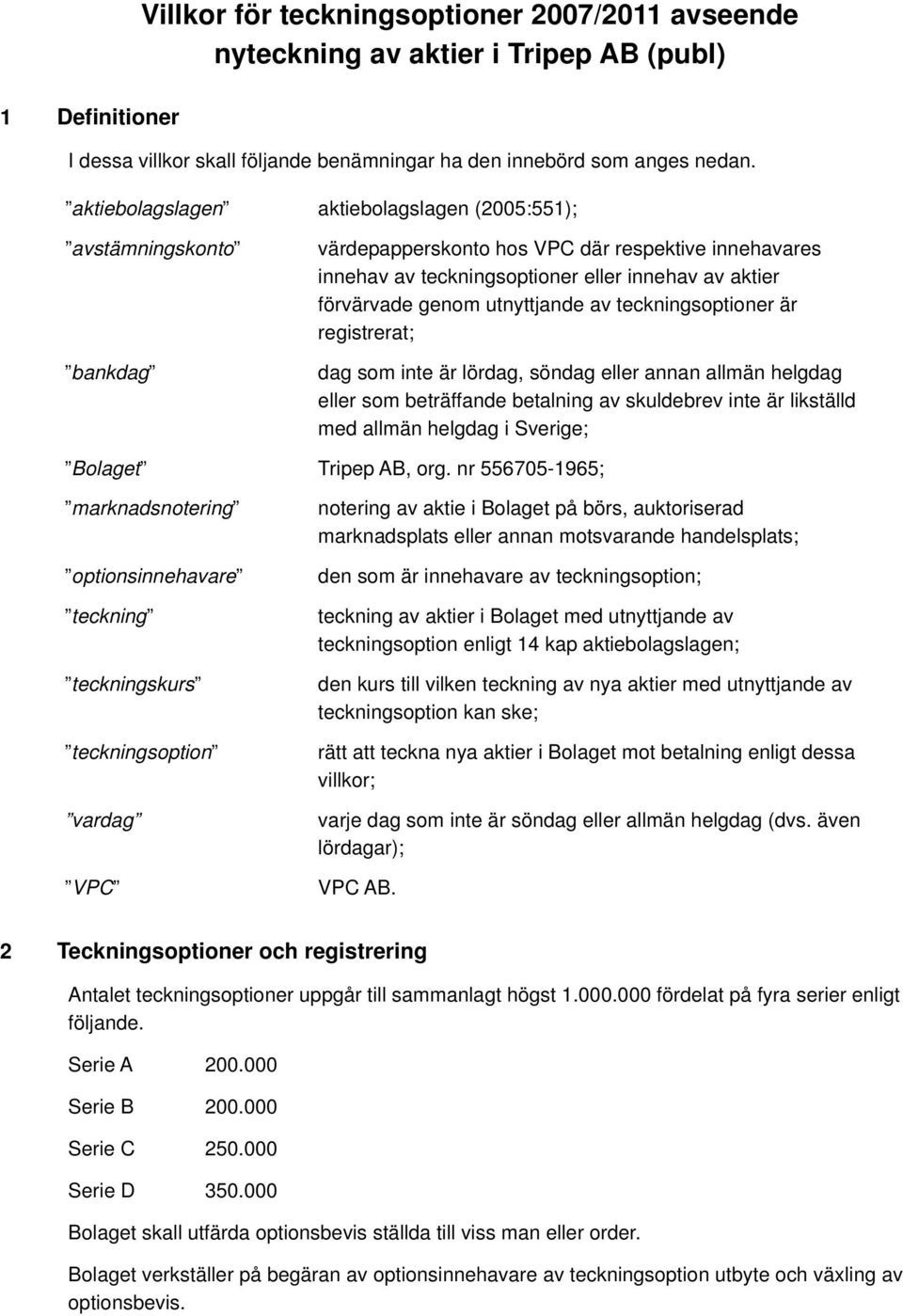 utnyttjande av teckningsoptioner är registrerat; dag som inte är lördag, söndag eller annan allmän helgdag eller som beträffande betalning av skuldebrev inte är likställd med allmän helgdag i