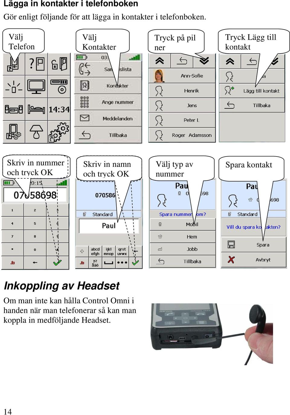 OK Skriv in namn och tryck OK Välj typ av nummer Spara kontakt Inkoppling av Headset Om man inte