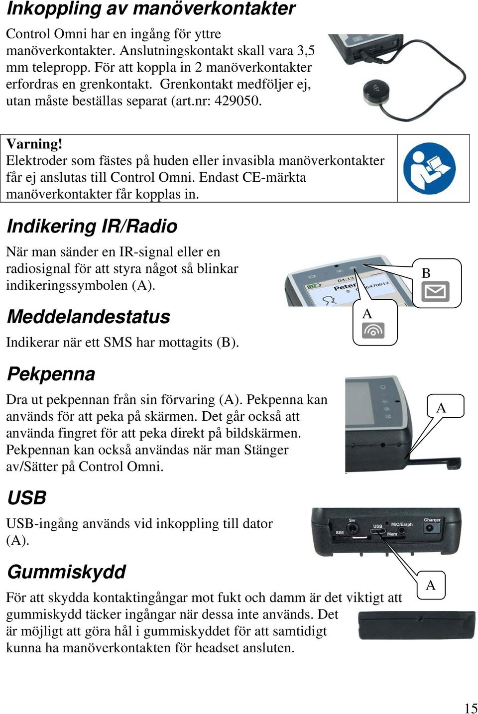 Endast CE-märkta manöverkontakter får kopplas in. Indikering IR/Radio När man sänder en IR-signal eller en radiosignal för att styra något så blinkar indikeringssymbolen ().