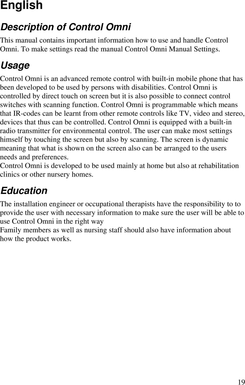 Control Omni is controlled by direct touch on screen but it is also possible to connect control switches with scanning function.