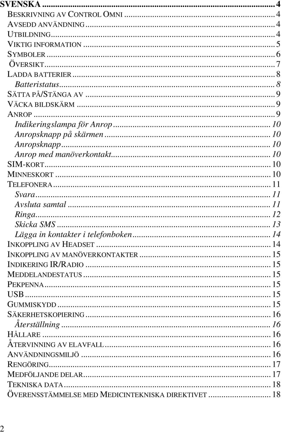 .. 11 vsluta samtal... 11 Ringa... 12 Skicka SMS... 13 Lägga in kontakter i telefonboken... 14 INKOPPLING V HEDSET... 14 INKOPPLING V MNÖVERKONTKTER... 15 INDIKERING IR/RDIO... 15 MEDDELNDESTTUS.