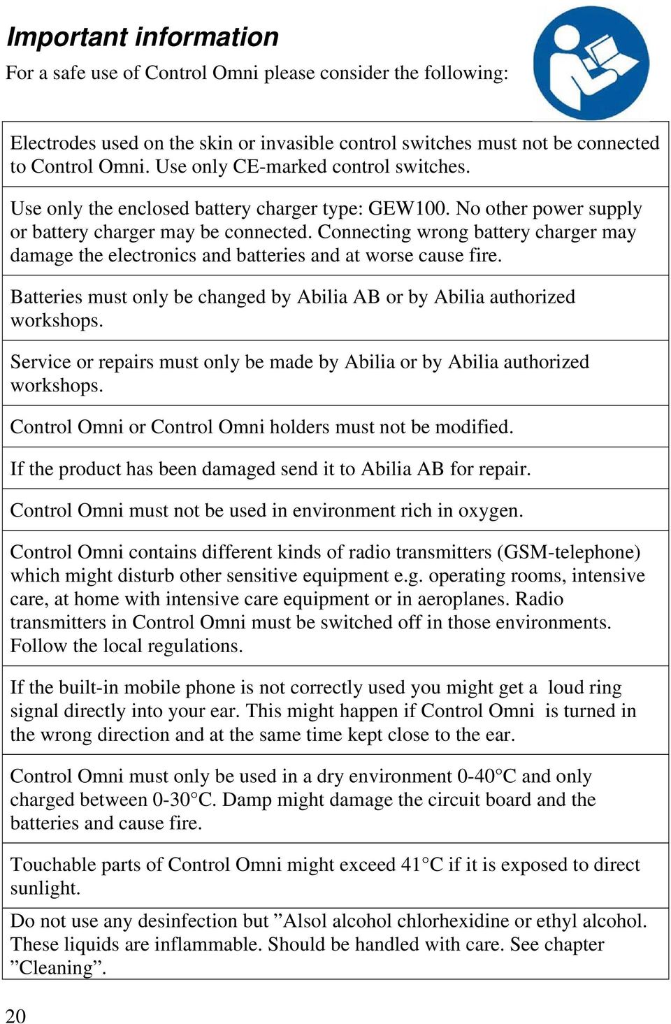 Connecting wrong battery charger may damage the electronics and batteries and at worse cause fire. Batteries must only be changed by bilia B or by bilia authorized workshops.