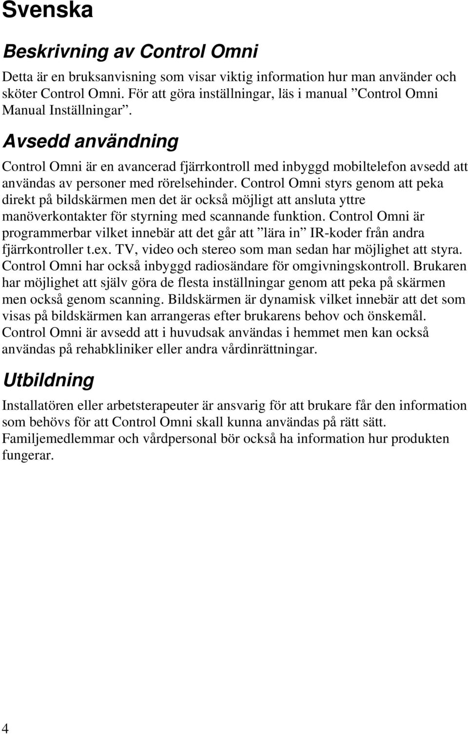 vsedd användning Control Omni är en avancerad fjärrkontroll med inbyggd mobiltelefon avsedd att användas av personer med rörelsehinder.