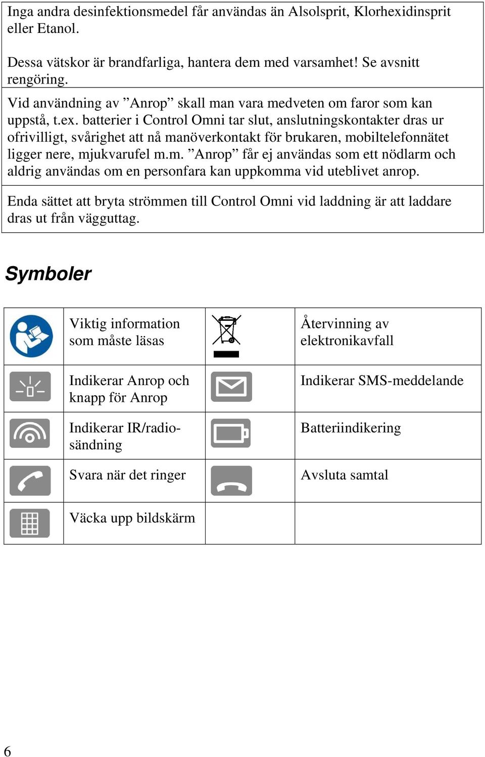 batterier i Control Omni tar slut, anslutningskontakter dras ur ofrivilligt, svårighet att nå manöverkontakt för brukaren, mobiltelefonnätet ligger nere, mjukvarufel m.m. nrop får ej användas som ett nödlarm och aldrig användas om en personfara kan uppkomma vid uteblivet anrop.