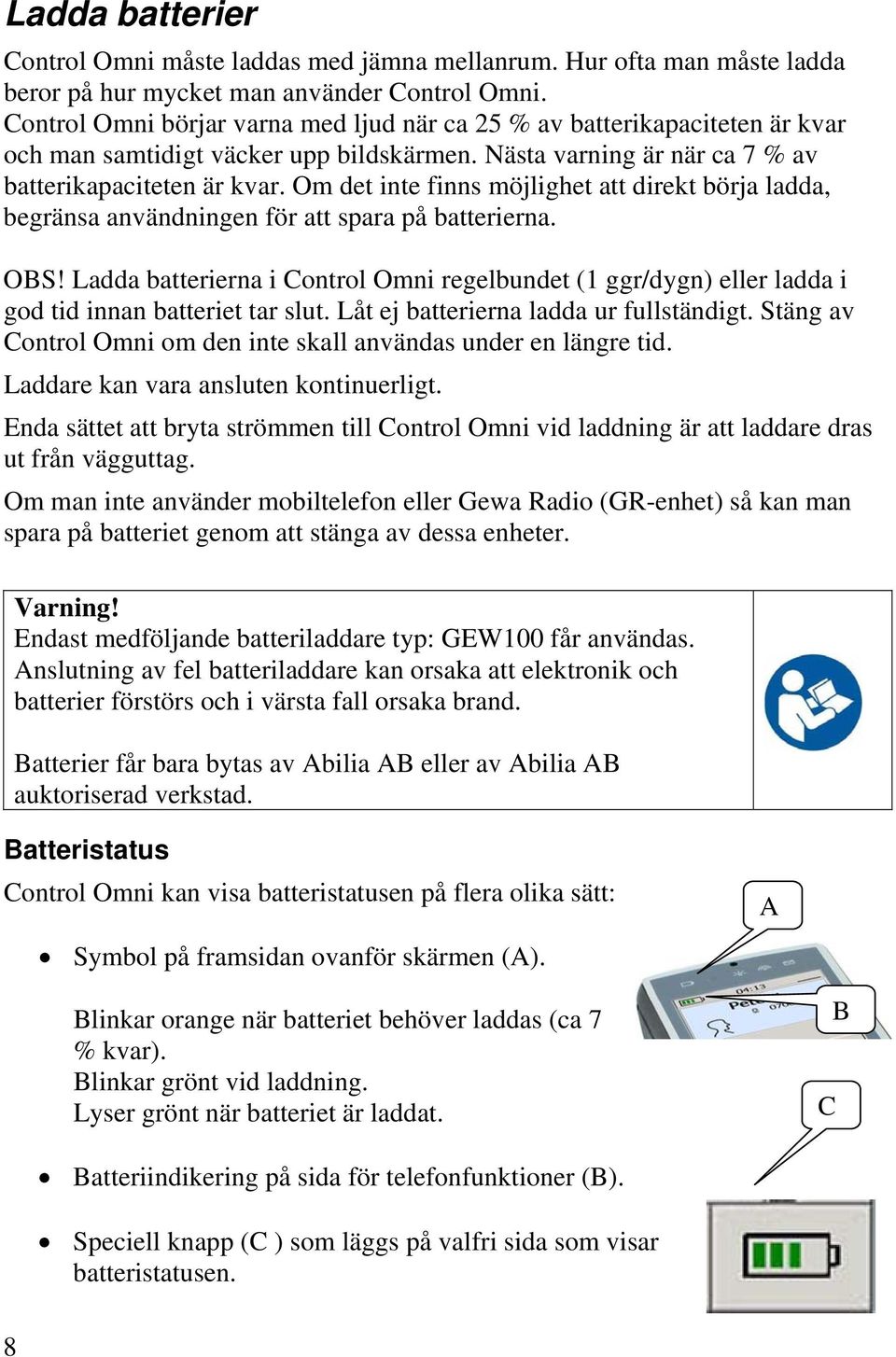 Om det inte finns möjlighet att direkt börja ladda, begränsa användningen för att spara på batterierna. OBS!