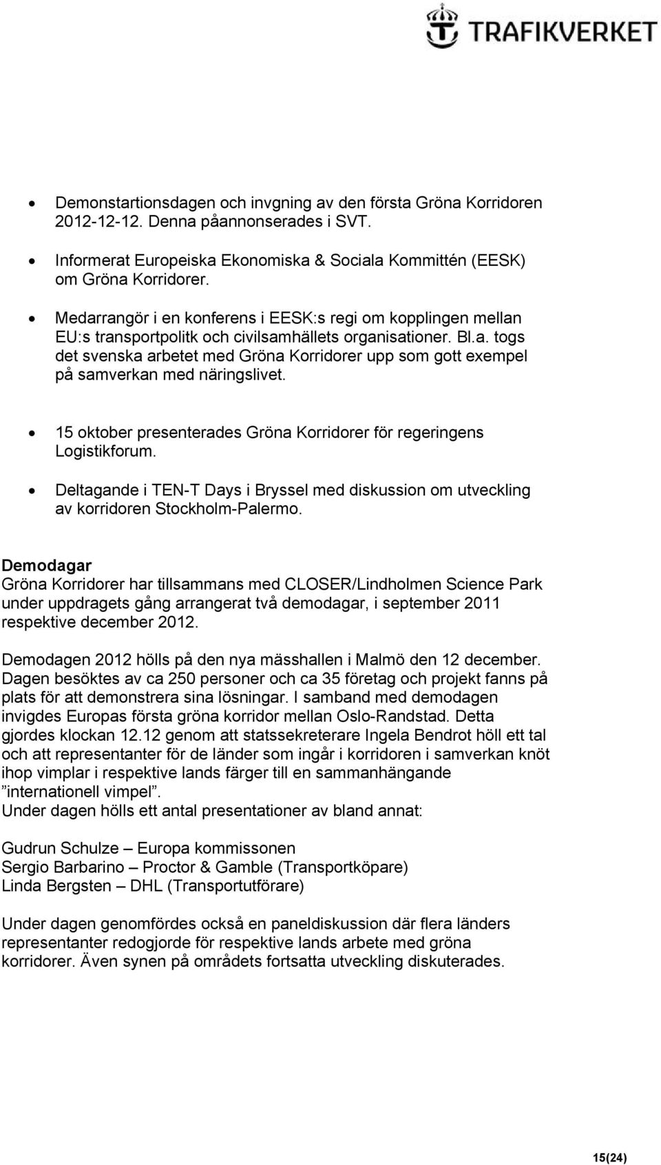 15 oktober presenterades Gröna Korridorer för regeringens Logistikforum. Deltagande i TEN-T Days i Bryssel med diskussion om utveckling av korridoren Stockholm-Palermo.