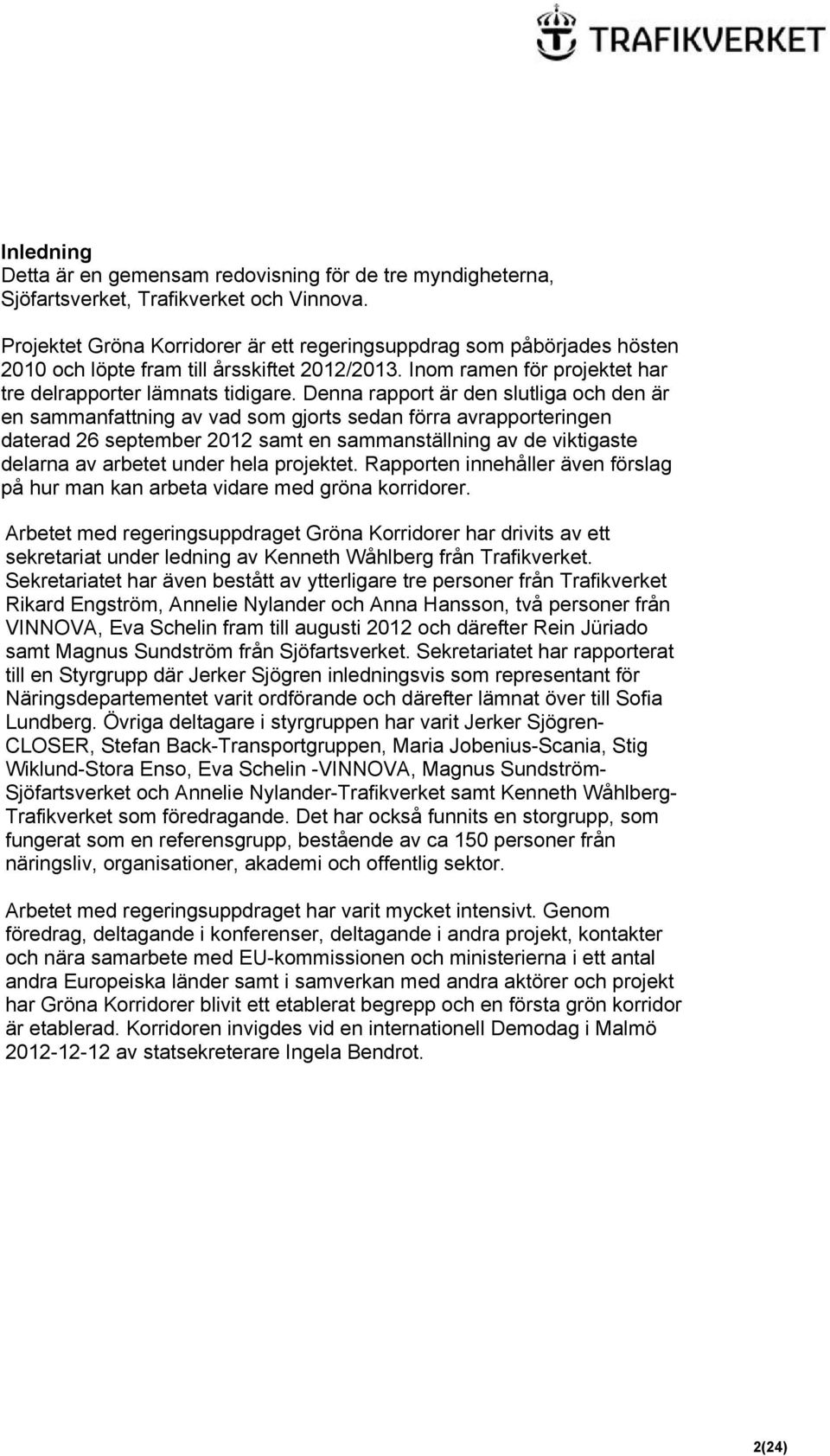 Denna rapport är den slutliga och den är en sammanfattning av vad som gjorts sedan förra avrapporteringen daterad 26 september 2012 samt en sammanställning av de viktigaste delarna av arbetet under