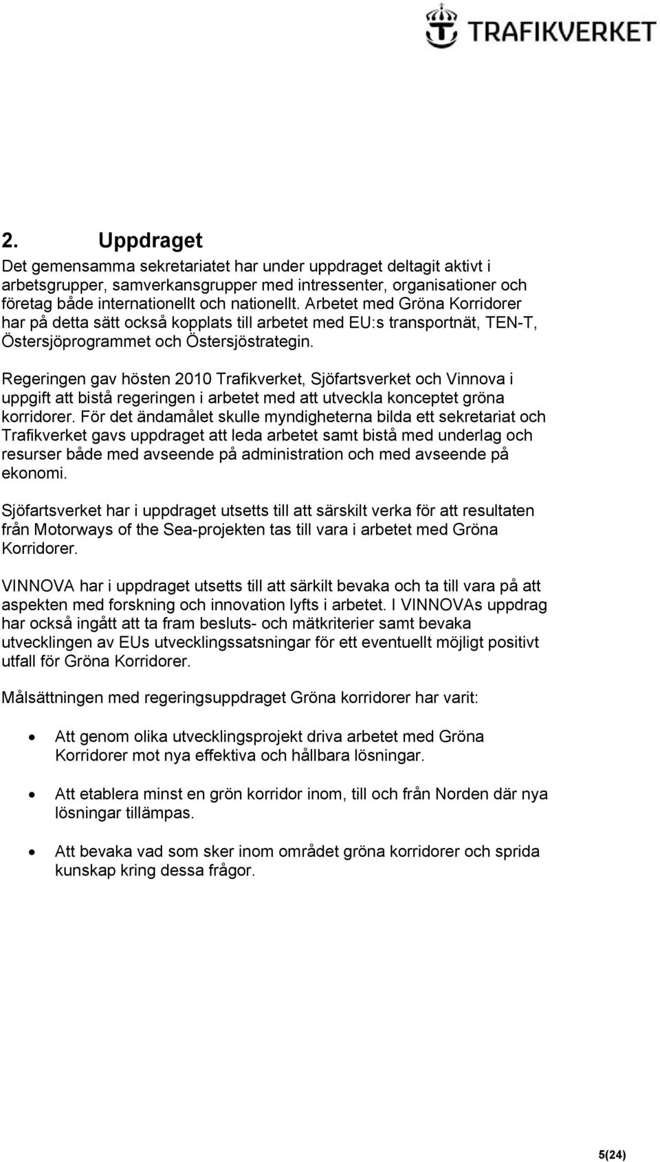 Regeringen gav hösten 2010 Trafikverket, Sjöfartsverket och Vinnova i uppgift att bistå regeringen i arbetet med att utveckla konceptet gröna korridorer.