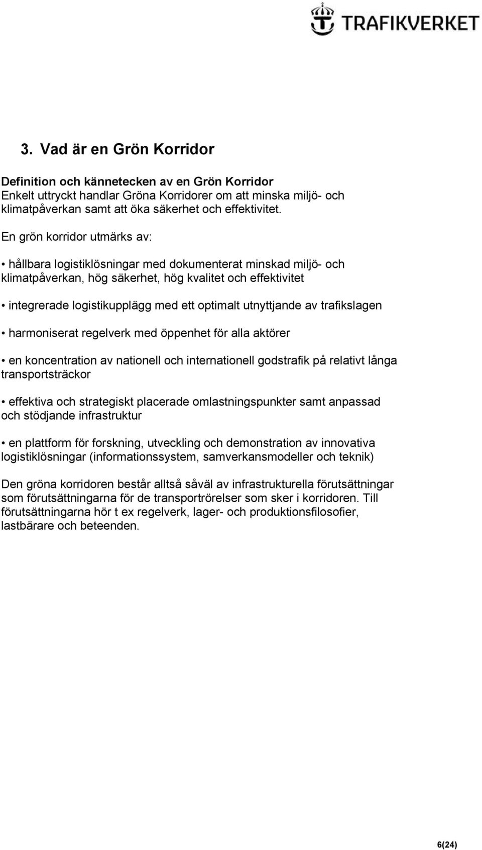 utnyttjande av trafikslagen harmoniserat regelverk med öppenhet för alla aktörer en koncentration av nationell och internationell godstrafik på relativt långa transportsträckor effektiva och