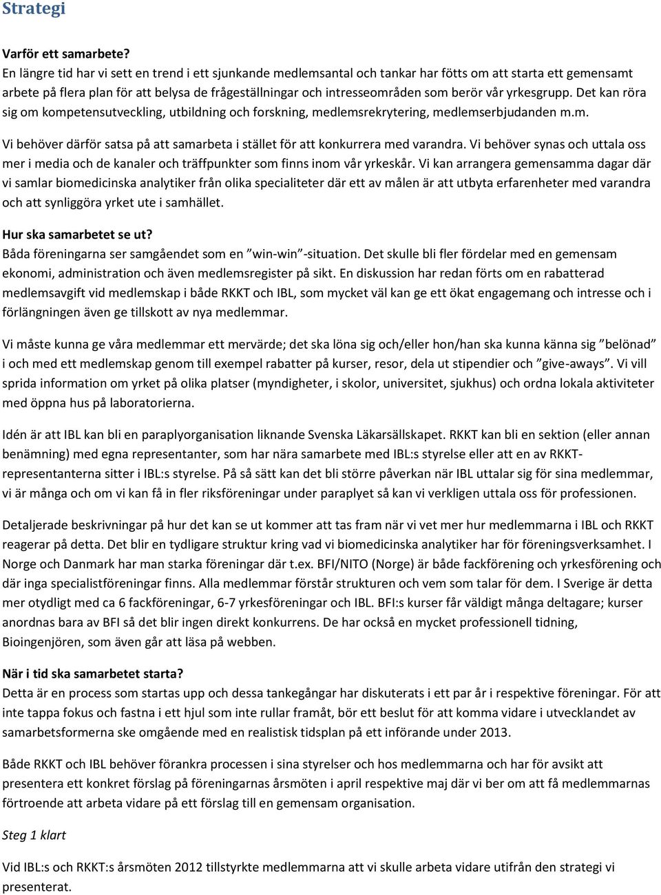 vår yrkesgrupp. Det kan röra sig om kompetensutveckling, utbildning och forskning, medlemsrekrytering, medlemserbjudanden m.m. Vi behöver därför satsa på att samarbeta i stället för att konkurrera med varandra.