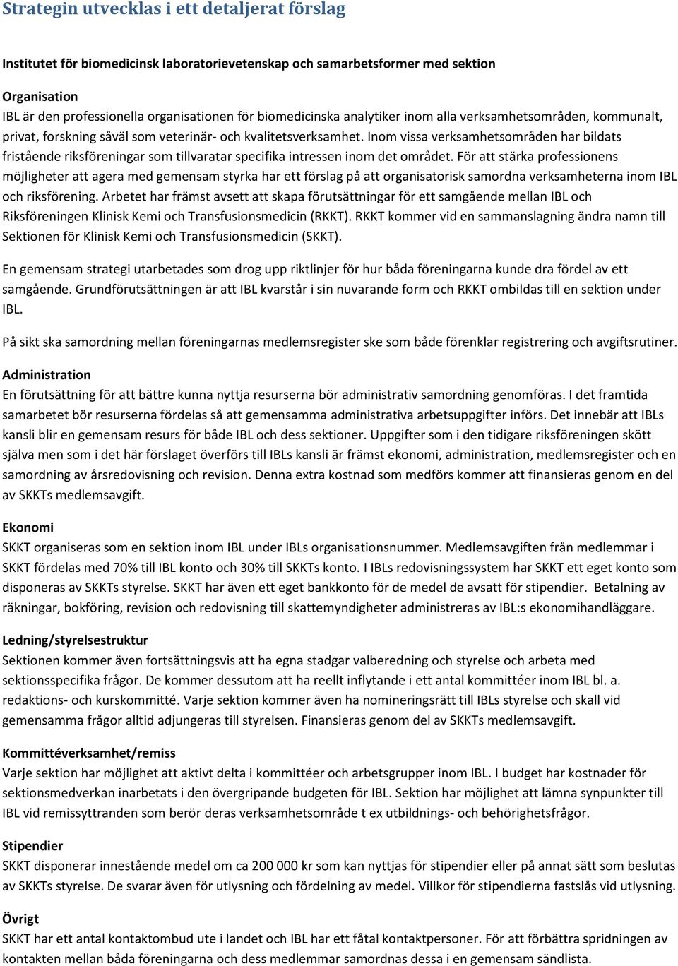 Inom vissa verksamhetsområden har bildats fristående riksföreningar som tillvaratar specifika intressen inom det området.