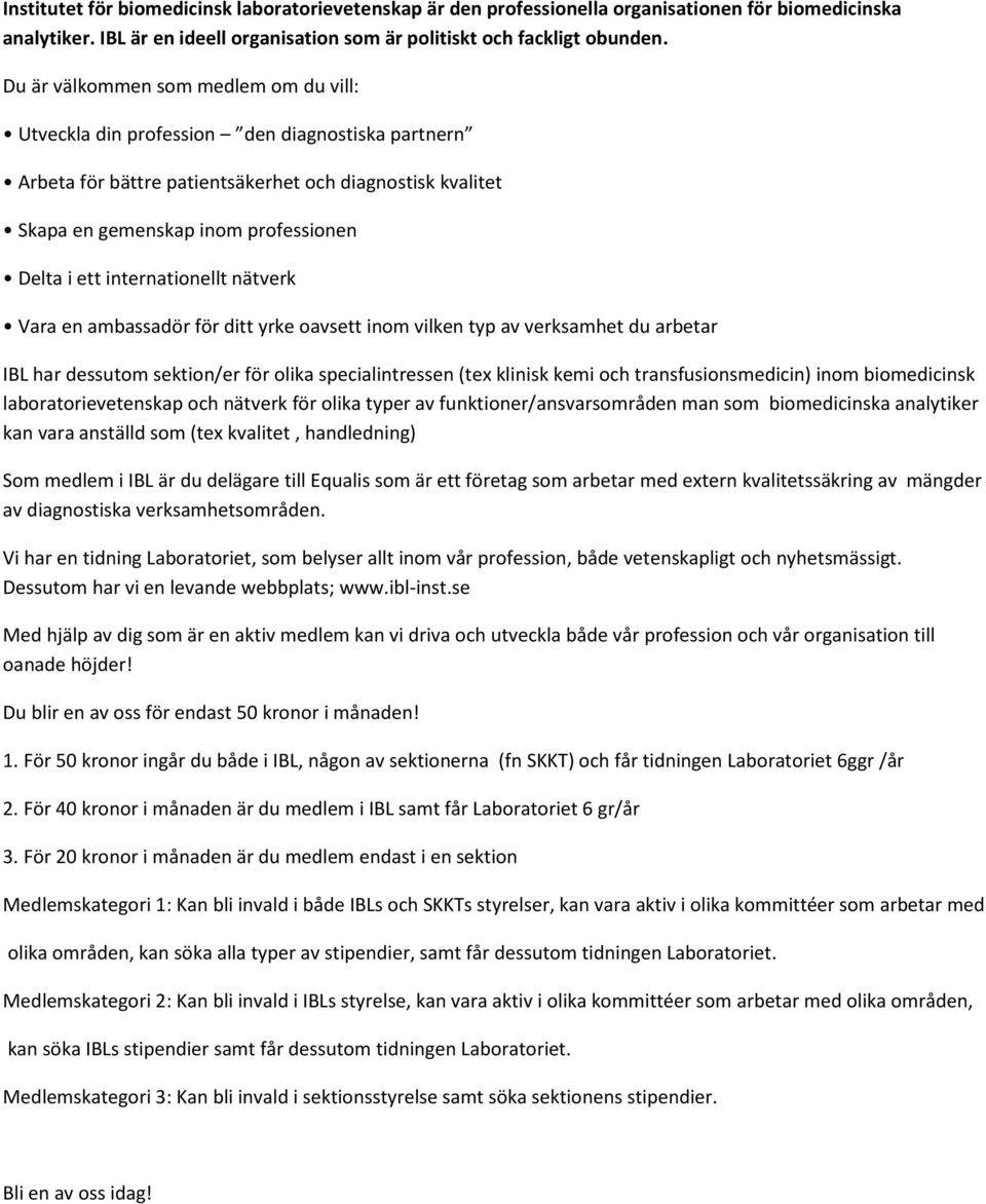 internationellt nätverk Vara en ambassadör för ditt yrke oavsett inom vilken typ av verksamhet du arbetar har dessutom sektion/er för olika specialintressen (tex klinisk kemi och transfusionsmedicin)