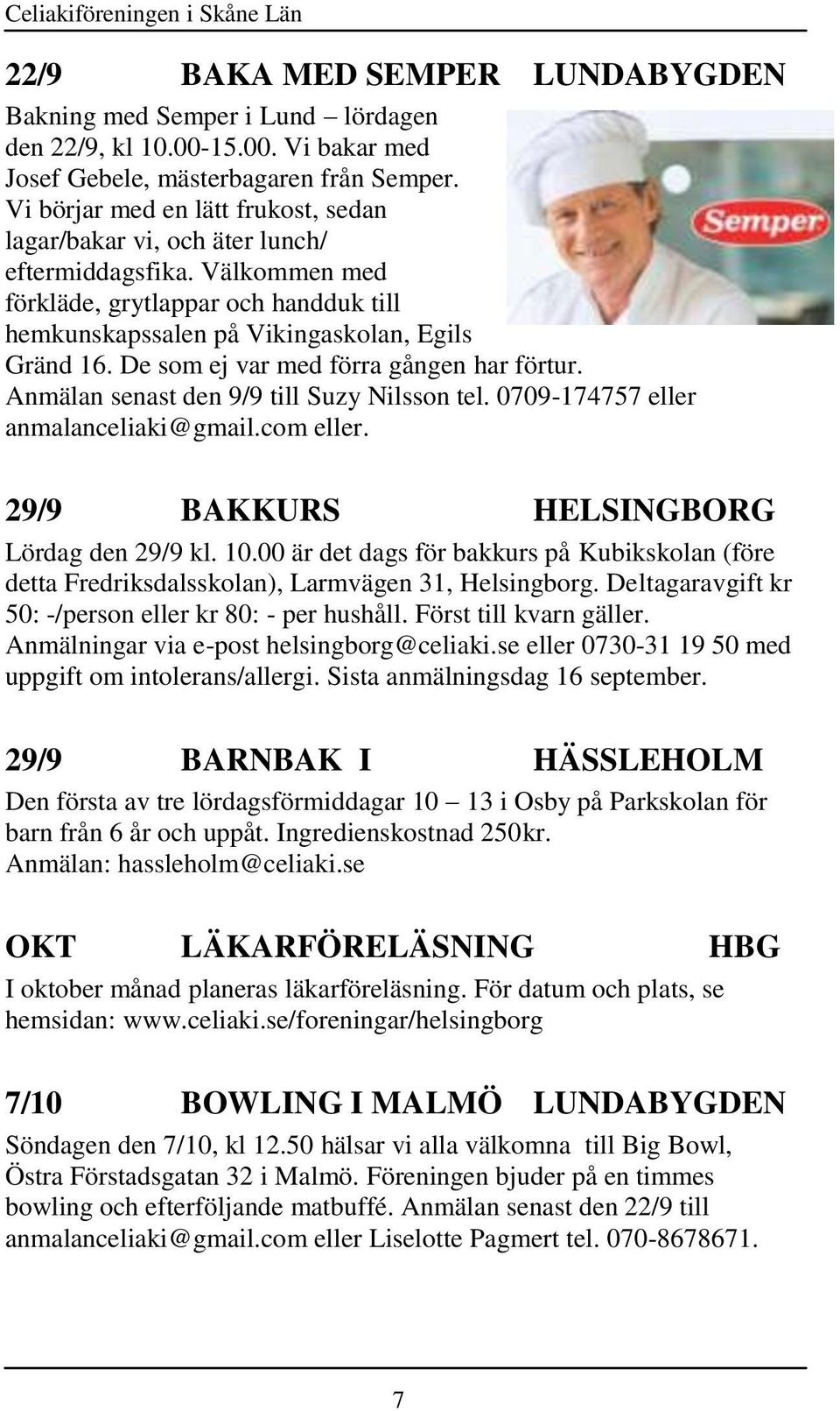 De som ej var med förra gången har förtur. Anmälan senast den 9/9 till Suzy Nilsson tel. 0709-174757 eller anmalanceliaki@gmail.com eller. 29/9 BAKKURS HELSINGBORG Lördag den 29/9 kl. 10.