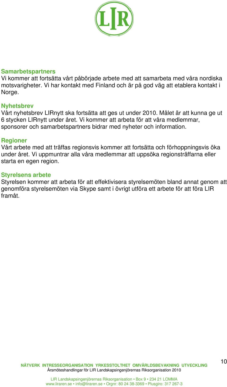 Vi kommer att arbeta för att våra medlemmar, sponsorer och samarbetspartners bidrar med nyheter och information.
