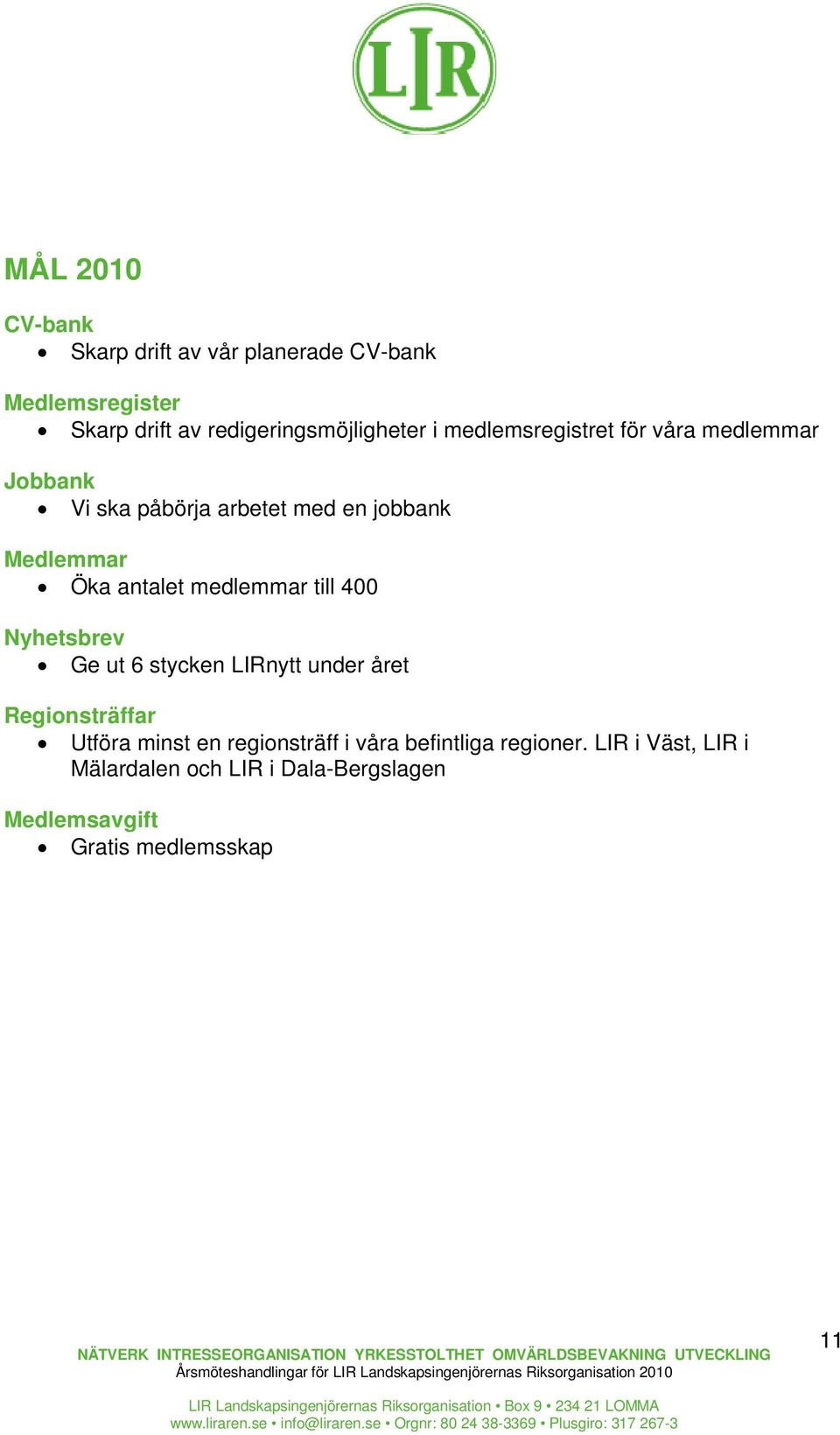 medlemmar till 400 Nyhetsbrev Ge ut 6 stycken LIRnytt under året Regionsträffar Utföra minst en regionsträff i