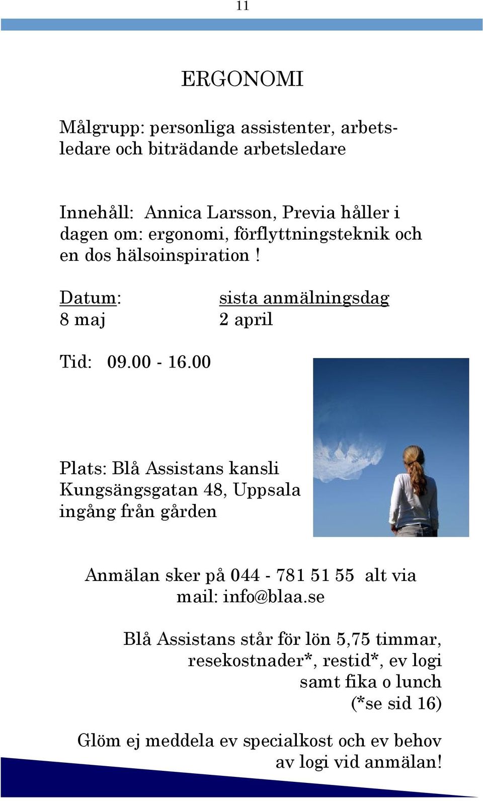 00 Plats: Blå Assistans kansli Kungsängsgatan 48, Uppsala ingång från gården Anmälan sker på 044-781 51 55 alt via mail: info@blaa.