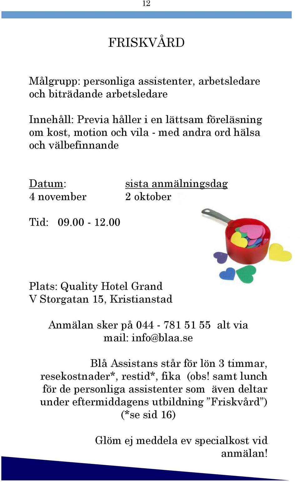 00 Plats: Quality Hotel Grand V Storgatan 15, Kristianstad Anmälan sker på 044-781 51 55 alt via mail: info@blaa.