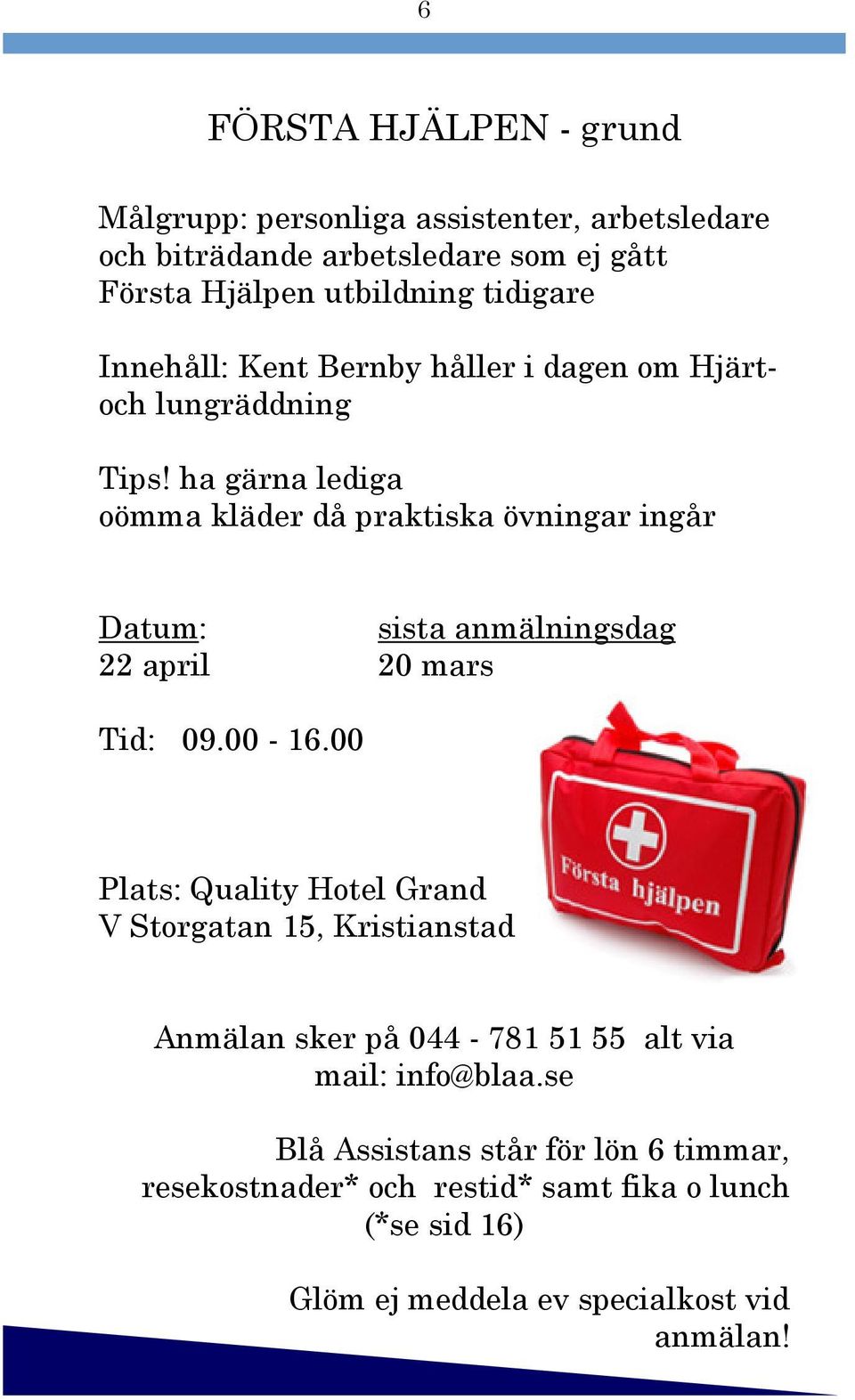 ha gärna lediga oömma kläder då praktiska övningar ingår Datum: sista anmälningsdag 22 april 20 mars Tid: 09.00-16.