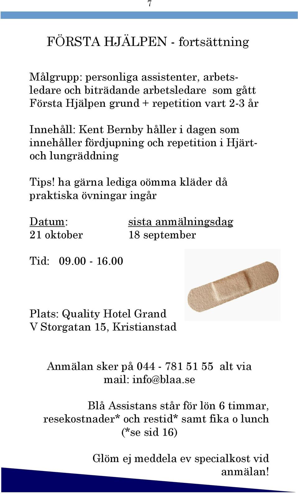 ha gärna lediga oömma kläder då praktiska övningar ingår Datum: sista anmälningsdag 21 oktober 18 september Tid: 09.00-16.