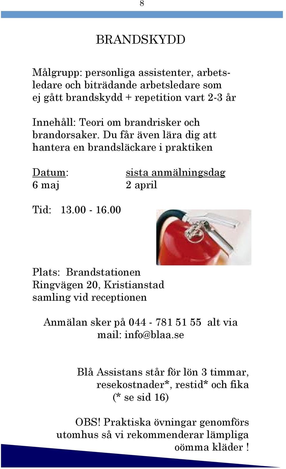 00-16.00 Plats: Brandstationen Ringvägen 20, Kristianstad samling vid receptionen Anmälan sker på 044-781 51 55 alt via mail: info@blaa.