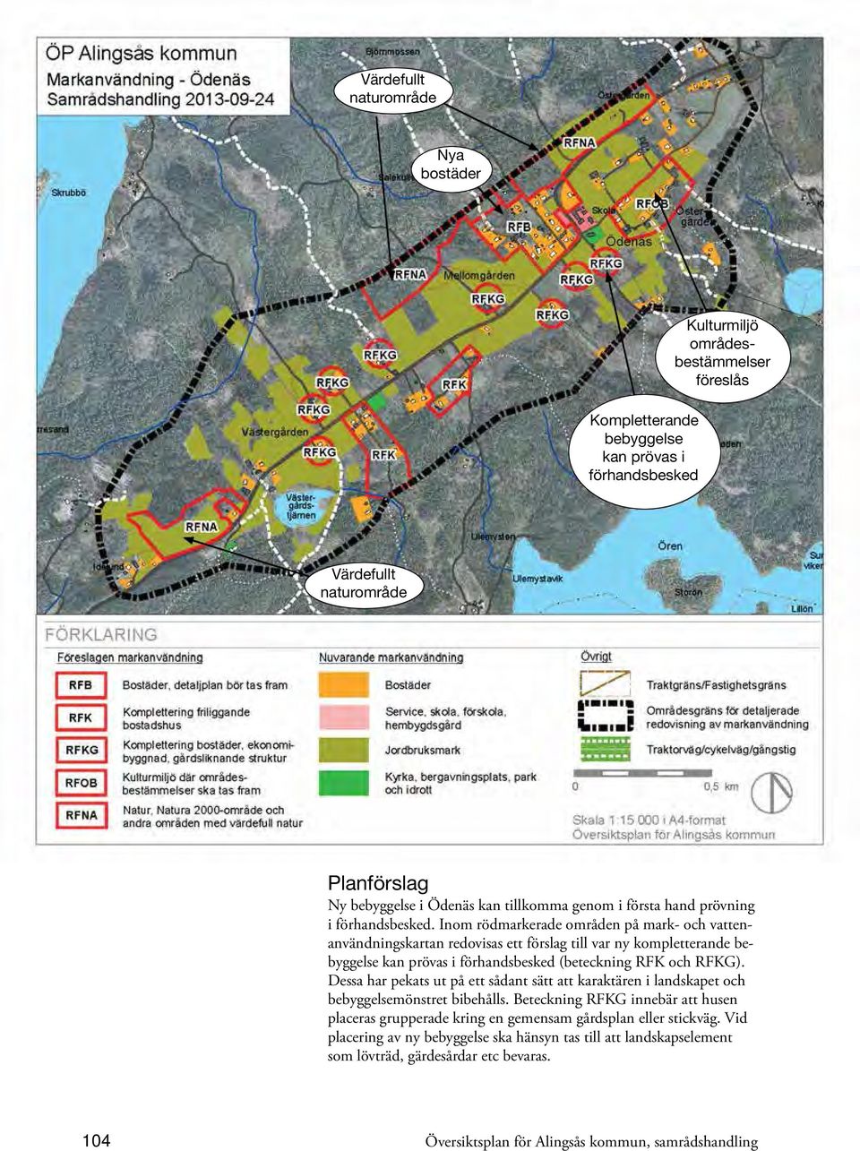 Inom rödmarkerade områden på mark- och vattenanvändningskartan redovisas ett förslag till var ny kompletterande bebyggelse kan prövas i förhandsbesked (beteckning RFK och RFKG).