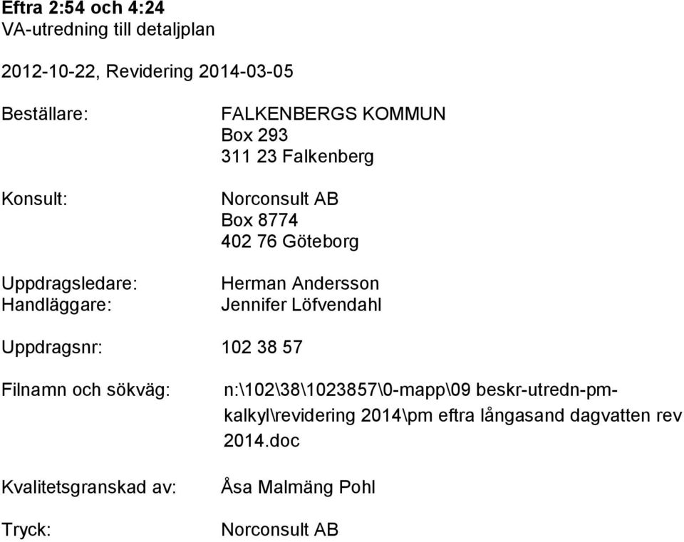 57 Filnamn och sökväg: Kvalitetsgranskad av: Tryck: n:\102\38\1023857\0-mapp\09