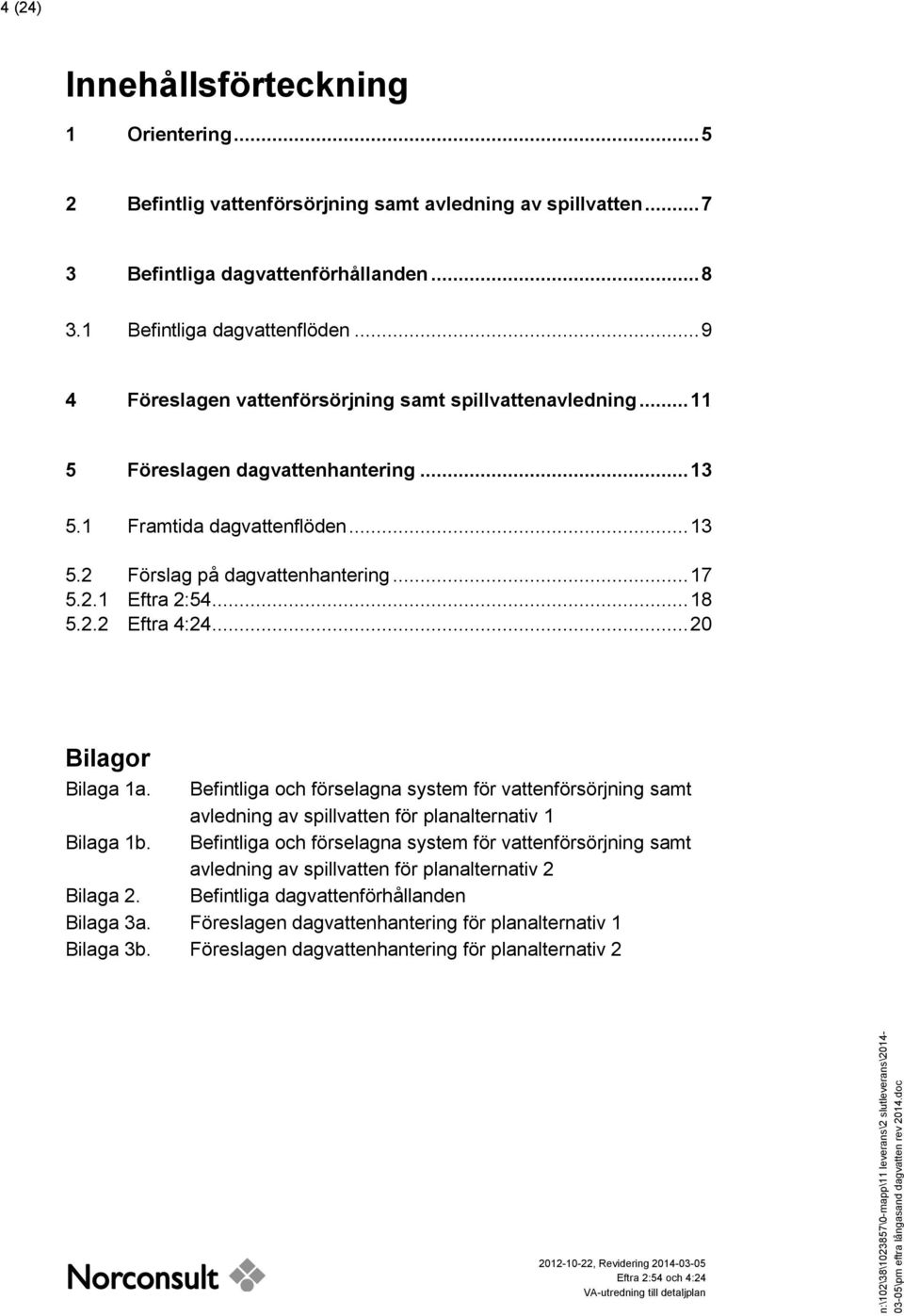 .. 9 4 Föreslagen vattenförsörjning samt spillvattenavledning... 11 5 Föreslagen dagvattenhantering... 13 5.1 Framtida dagvattenflöden... 13 5.2 Förslag på dagvattenhantering... 17 5.2.1 Eftra 2:54.