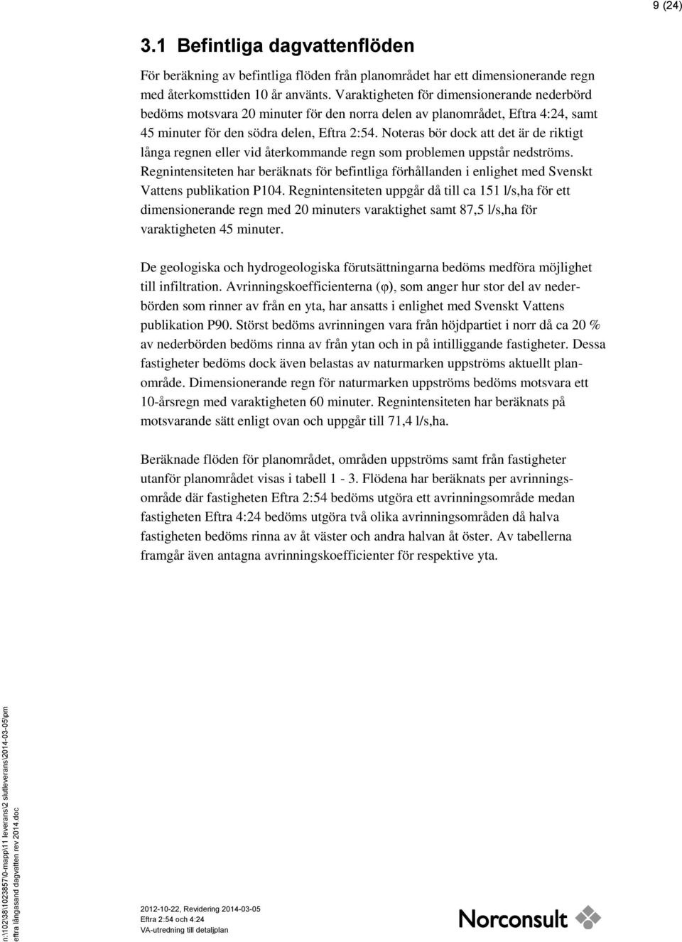 Varaktigheten för dimensionerande nederbörd bedöms motsvara 20 minuter för den norra delen av planområdet, Eftra 4:24, samt 45 minuter för den södra delen, Eftra 2:54.