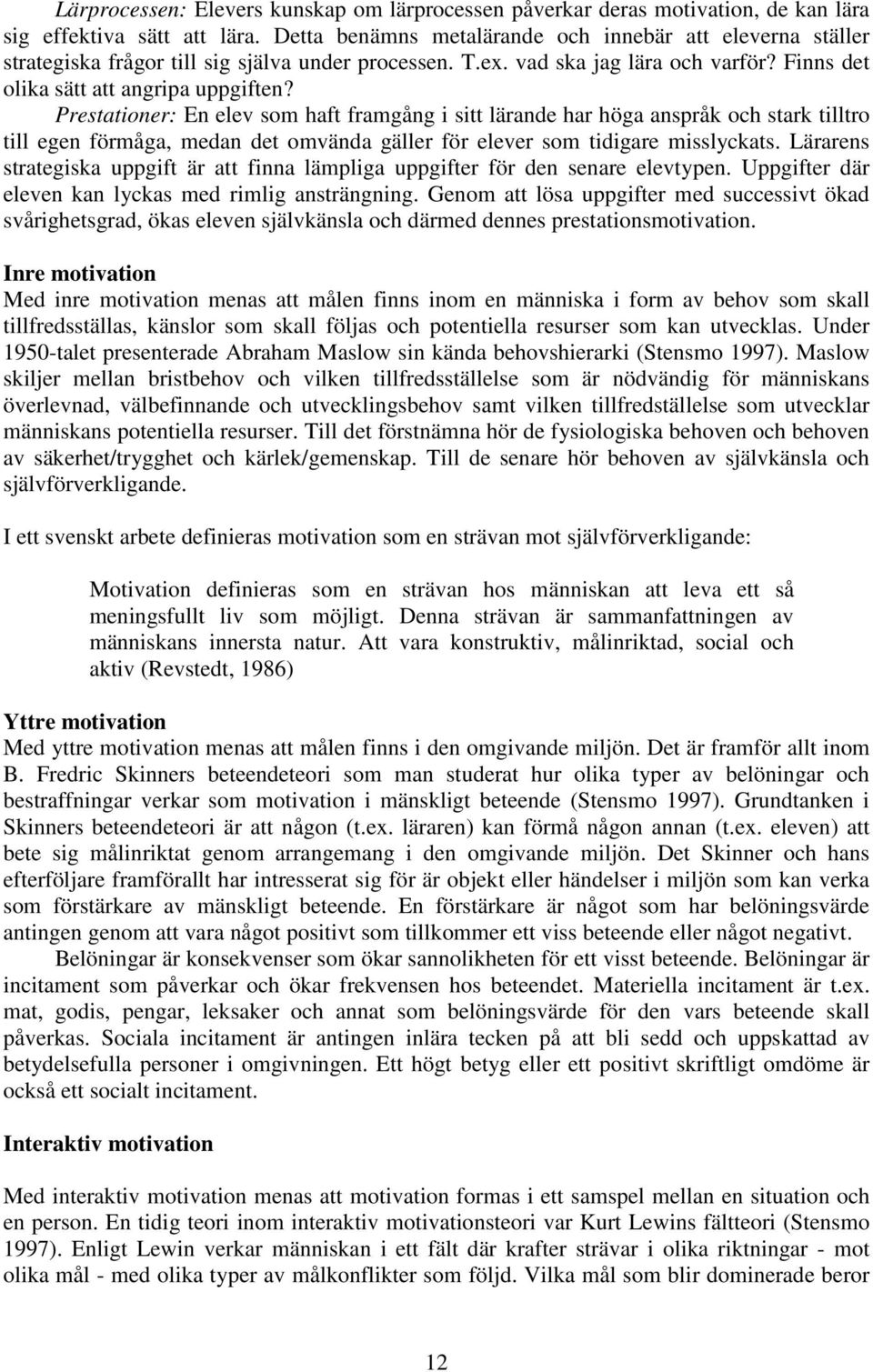 Prestationer: En elev som haft framgång i sitt lärande har höga anspråk och stark tilltro till egen förmåga, medan det omvända gäller för elever som tidigare misslyckats.