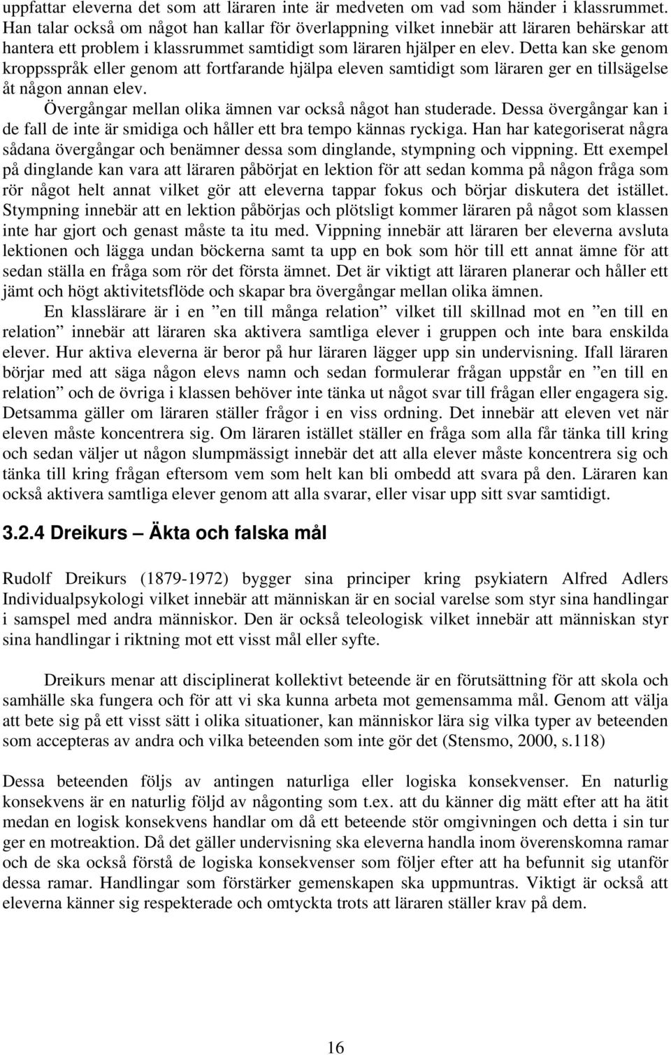 Detta kan ske genom kroppsspråk eller genom att fortfarande hjälpa eleven samtidigt som läraren ger en tillsägelse åt någon annan elev. Övergångar mellan olika ämnen var också något han studerade.