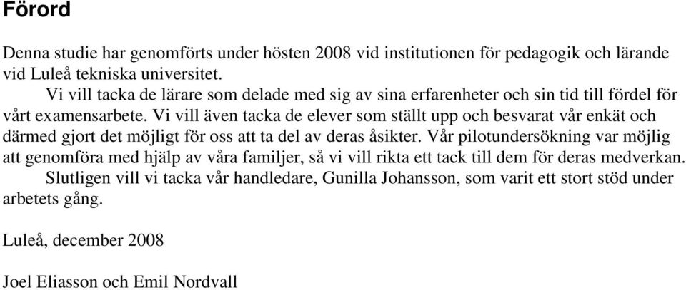 Vi vill även tacka de elever som ställt upp och besvarat vår enkät och därmed gjort det möjligt för oss att ta del av deras åsikter.