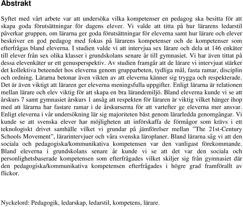 och de kompetenser som efterfrågas bland eleverna. I studien valde vi att intervjua sex lärare och dela ut 146 enkäter till elever från sex olika klasser i grundskolans senare år till gymnasiet.