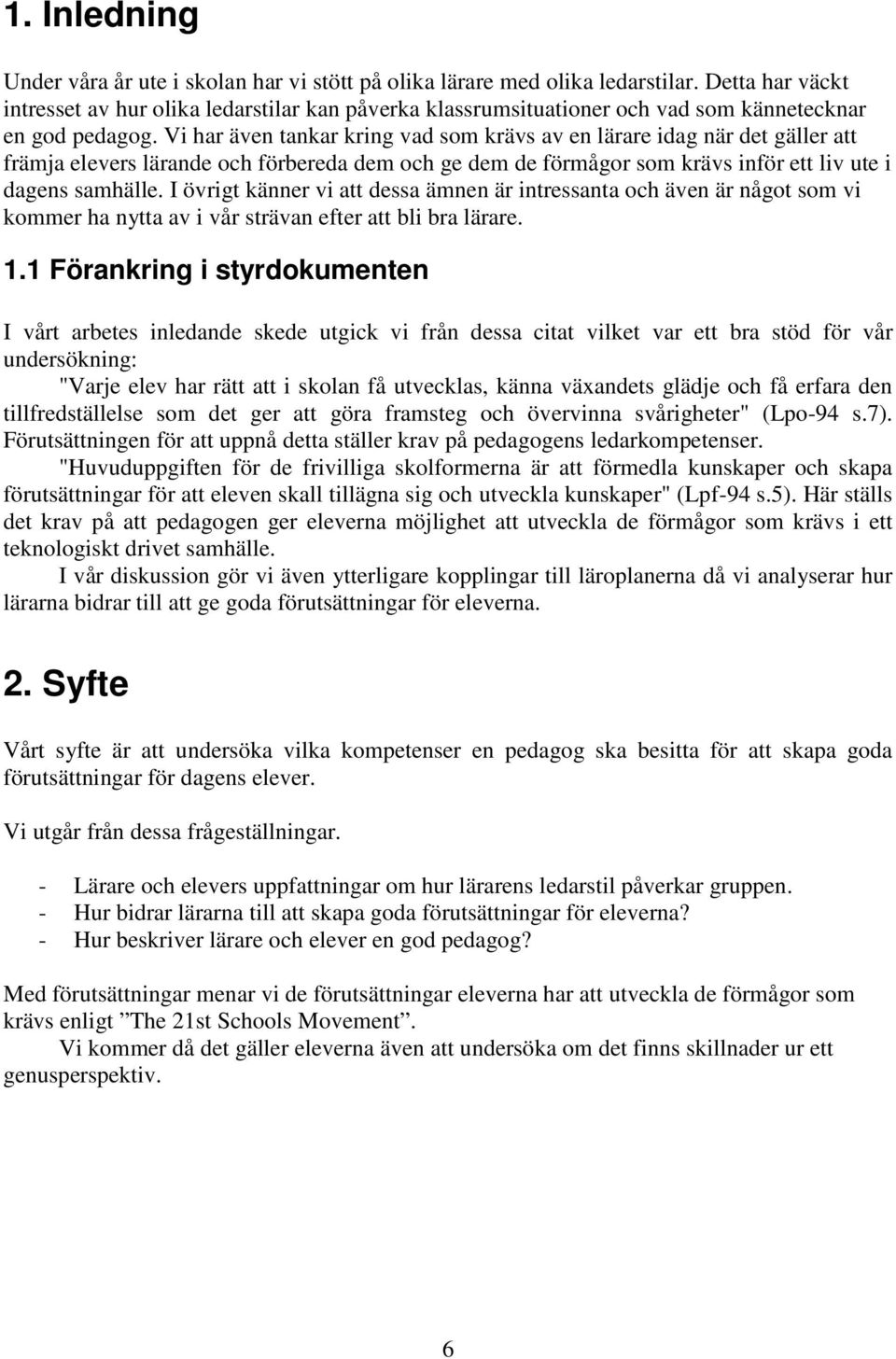 Vi har även tankar kring vad som krävs av en lärare idag när det gäller att främja elevers lärande och förbereda dem och ge dem de förmågor som krävs inför ett liv ute i dagens samhälle.