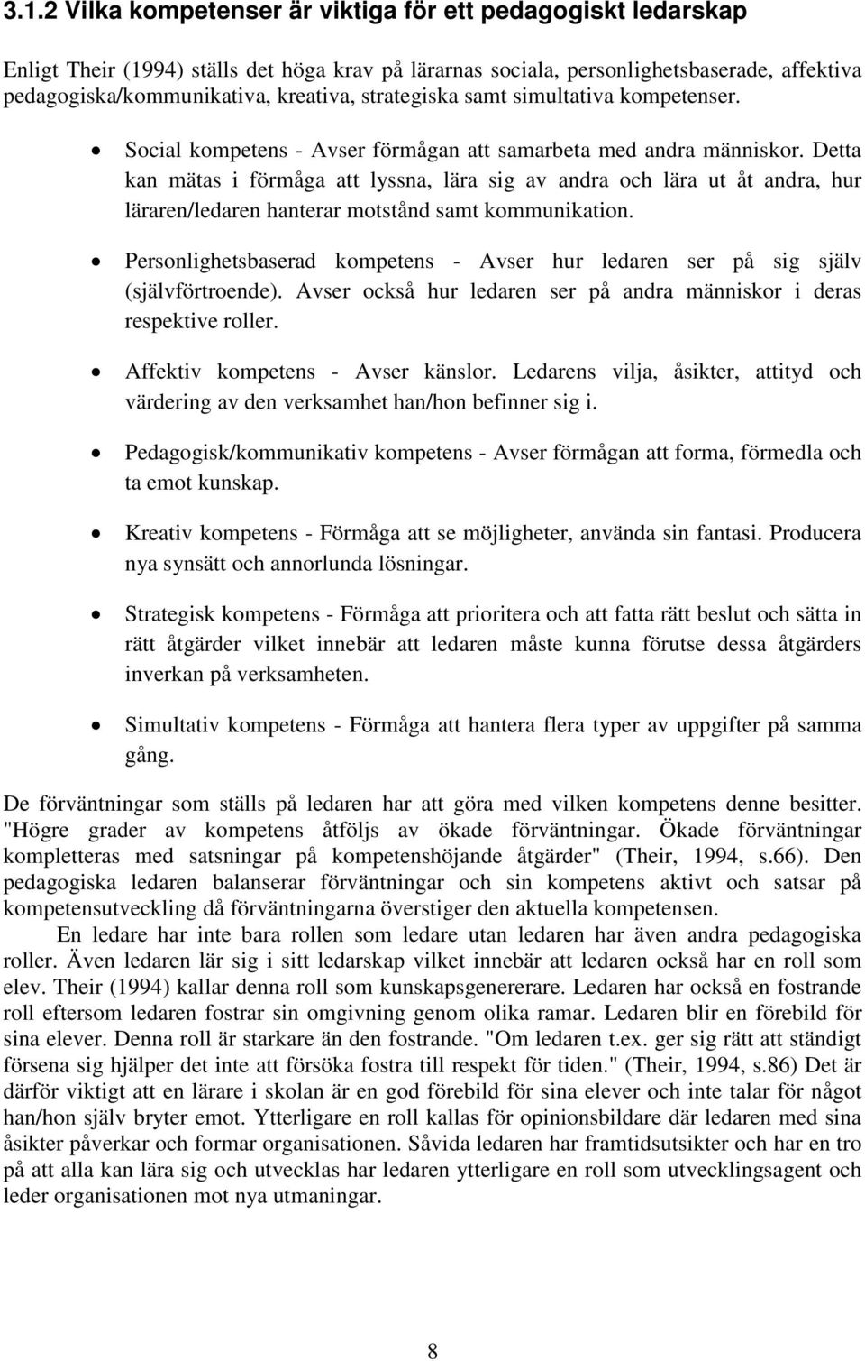 Detta kan mätas i förmåga att lyssna, lära sig av andra och lära ut åt andra, hur läraren/ledaren hanterar motstånd samt kommunikation.