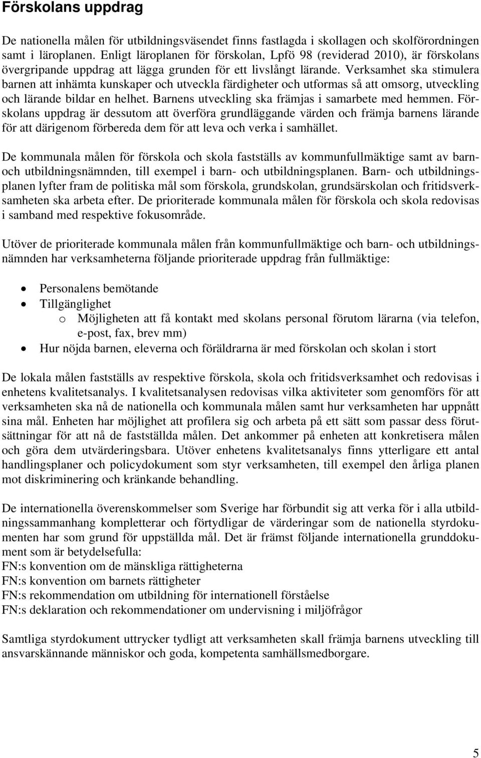 Verksamhet ska stimulera barnen att inhämta kunskaper och utveckla färdigheter och utformas så att omsorg, utveckling och lärande bildar en helhet.