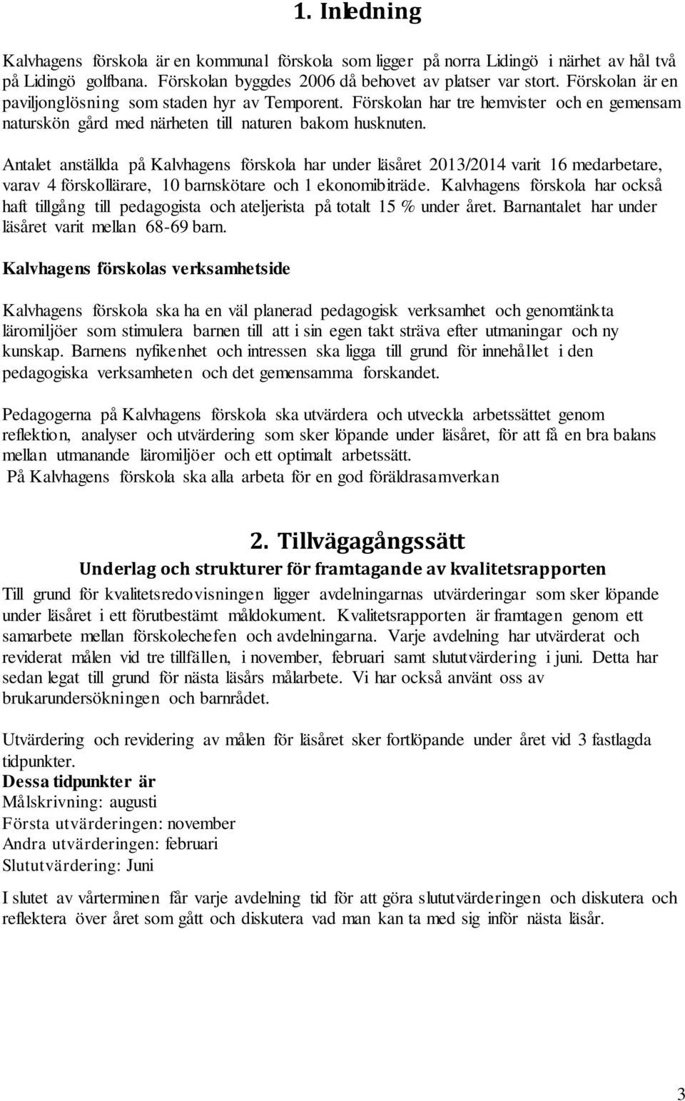 Antalet anställda på Kalvhagens förskola har under läsåret 2013/2014 varit 16 medarbetare, varav 4 förskollärare, 10 barnskötare och 1 ekonomibiträde.